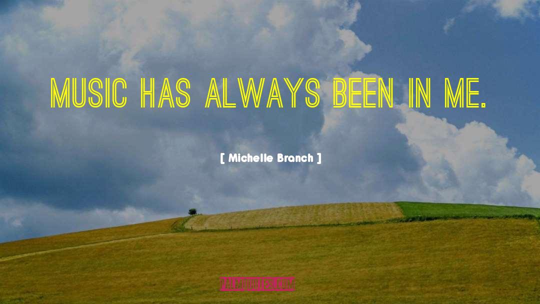 Michelle Branch Quotes: Music has always been in