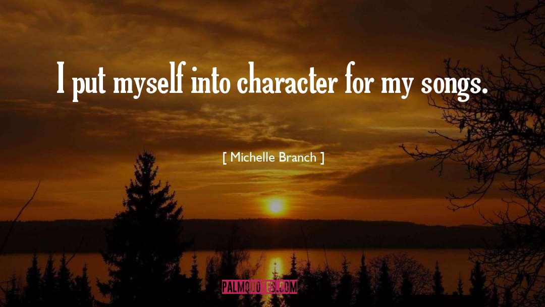 Michelle Branch Quotes: I put myself into character