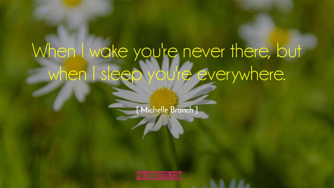 Michelle Branch Quotes: When I wake you're never