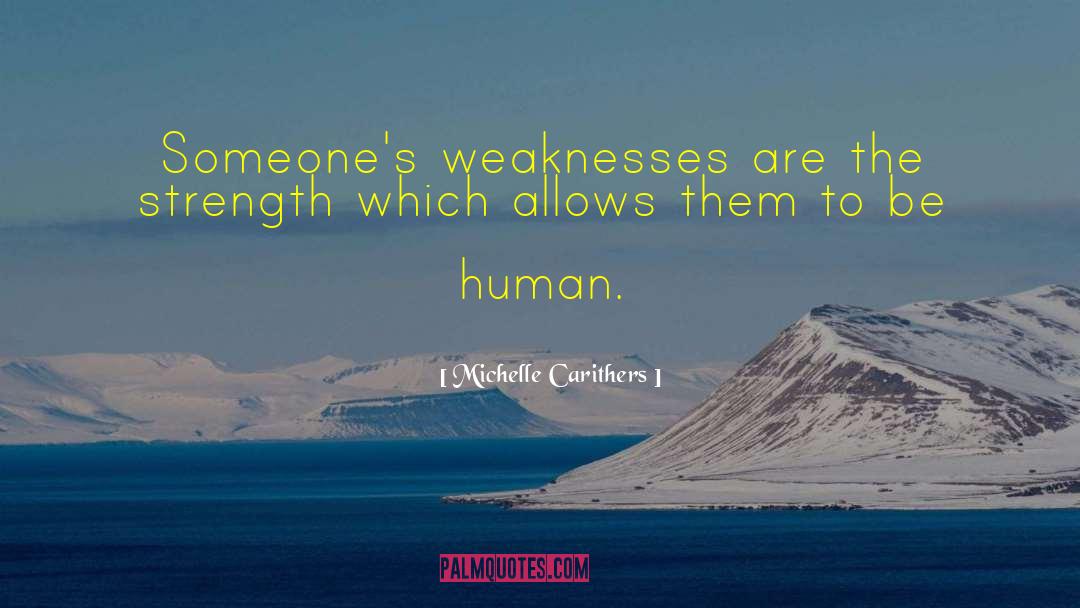 Michelle Carithers Quotes: Someone's weaknesses are the strength