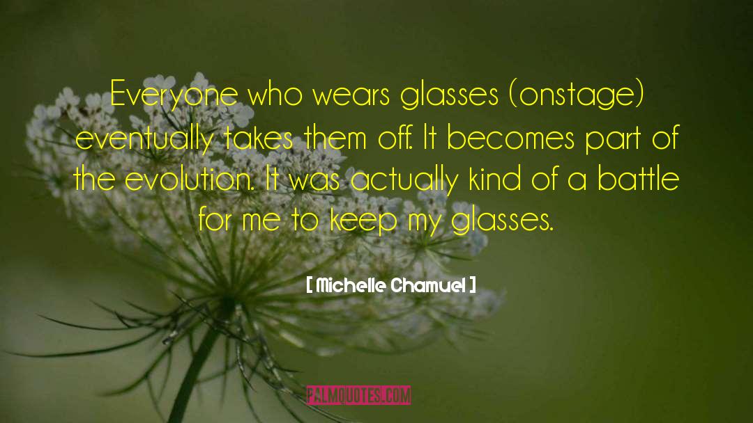 Michelle Chamuel Quotes: Everyone who wears glasses (onstage)