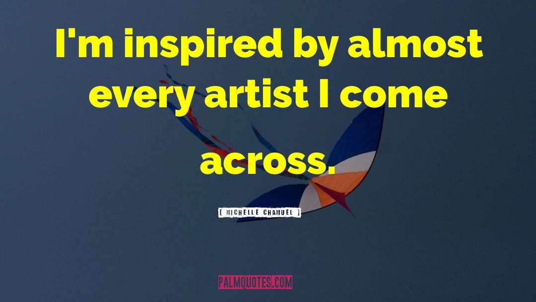 Michelle Chamuel Quotes: I'm inspired by almost every