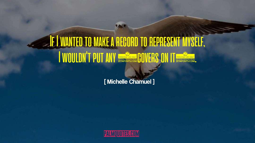 Michelle Chamuel Quotes: If I wanted to make