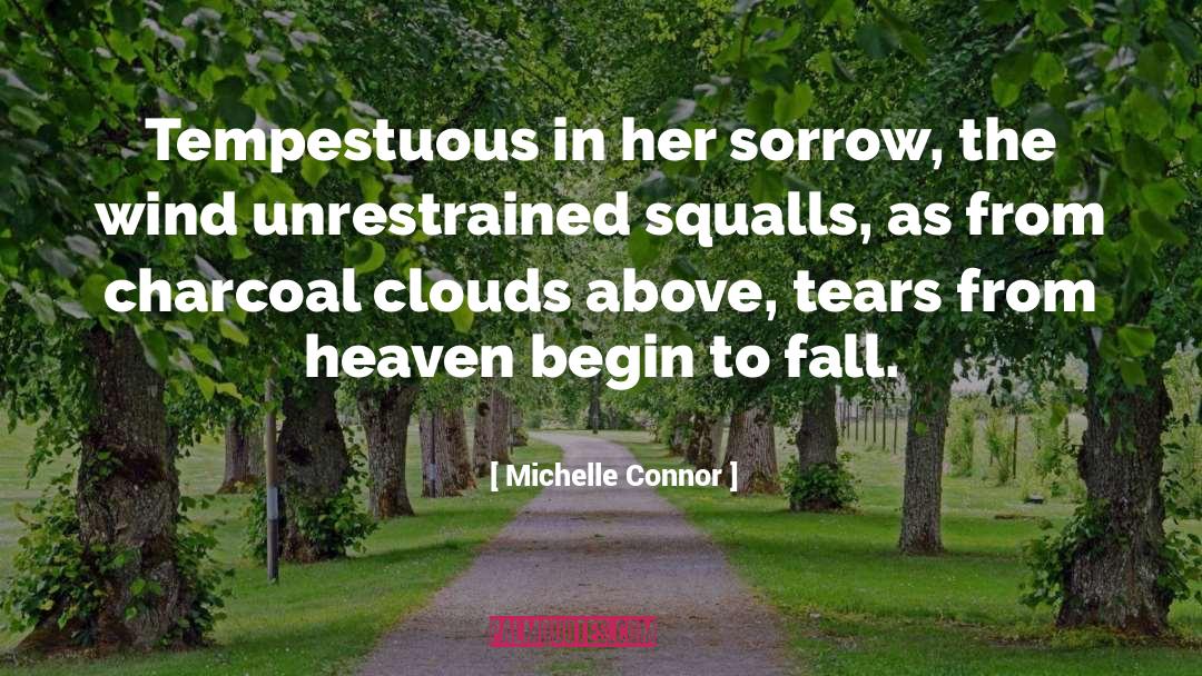 Michelle Connor Quotes: Tempestuous in her sorrow, the