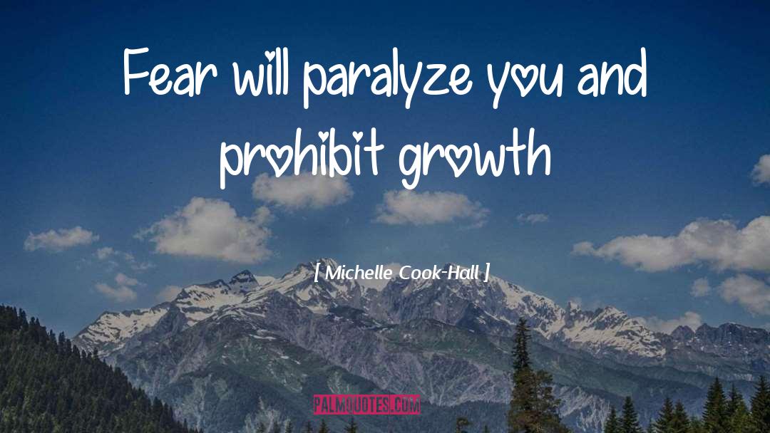 Michelle Cook-Hall Quotes: Fear will paralyze you and