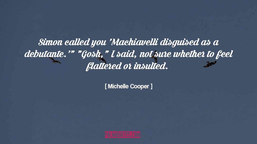 Michelle Cooper Quotes: Simon called you 'Machiavelli disguised