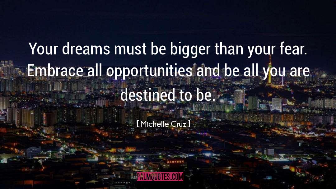Michelle Cruz Quotes: Your dreams must be bigger