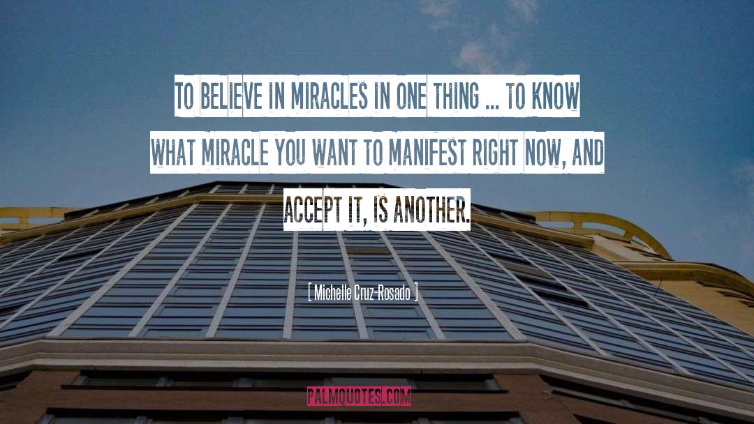 Michelle Cruz-Rosado Quotes: To believe in miracles in