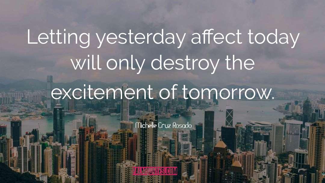 Michelle Cruz-Rosado Quotes: Letting yesterday affect today will