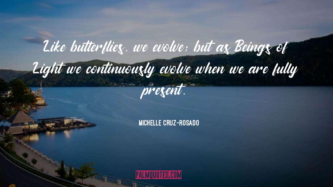Michelle Cruz-Rosado Quotes: Like butterflies, we evolve; but