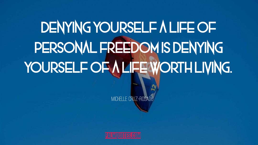 Michelle Cruz-Rosado Quotes: Denying yourself a life of