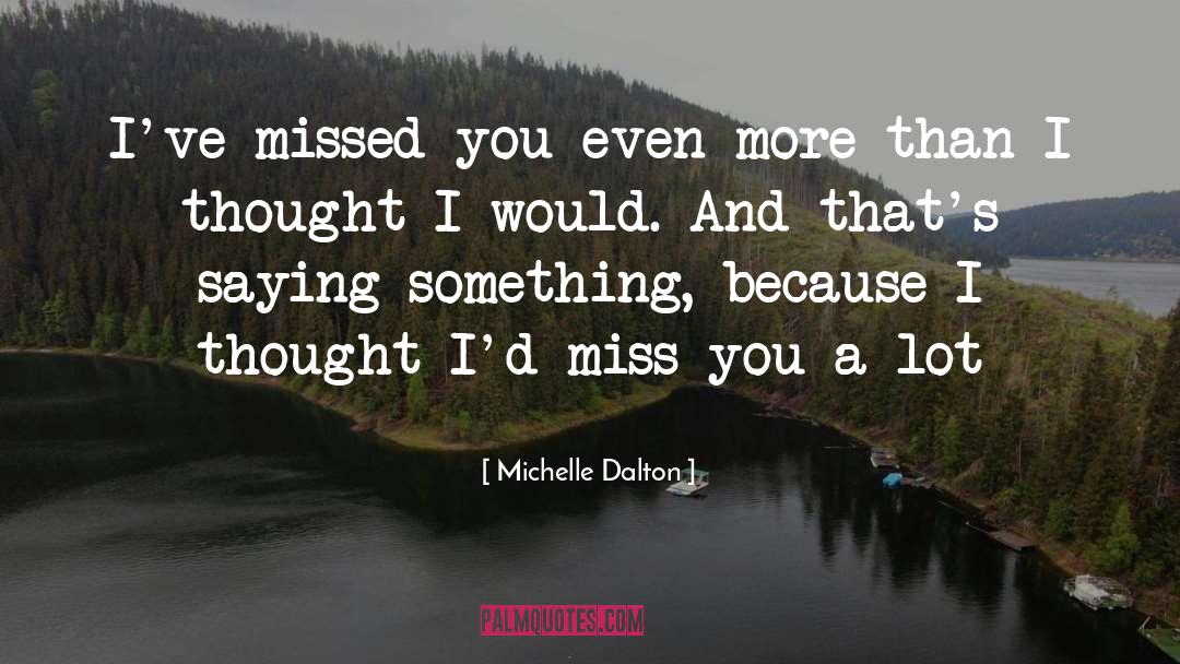 Michelle Dalton Quotes: I've missed you even more