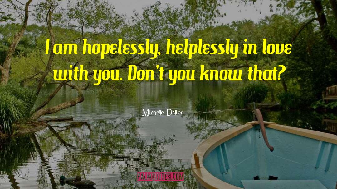 Michelle Dalton Quotes: I am hopelessly, helplessly in