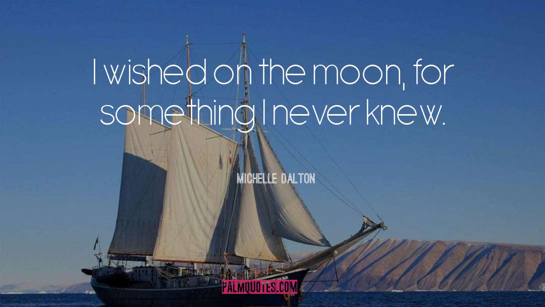 Michelle Dalton Quotes: I wished on the moon,