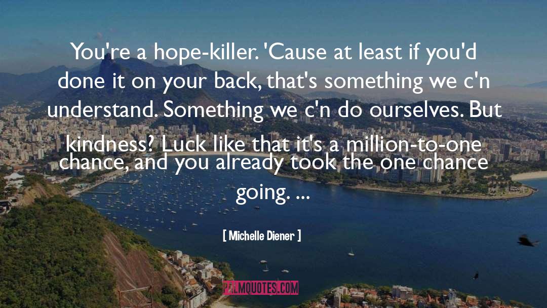 Michelle Diener Quotes: You're a hope-killer. 'Cause at
