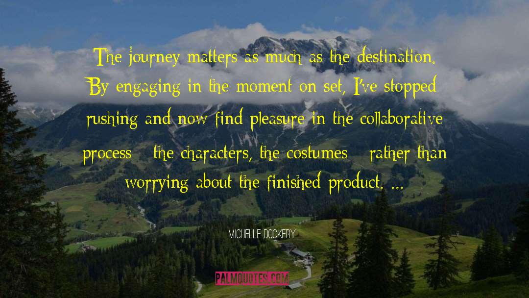 Michelle Dockery Quotes: The journey matters as much