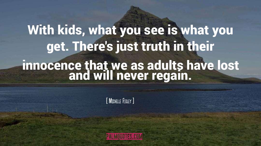 Michelle Figley Quotes: With kids, what you see