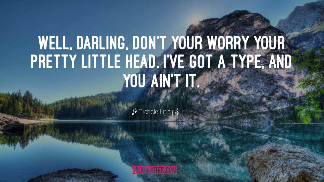 Michelle Figley Quotes: Well, darling, don't your worry