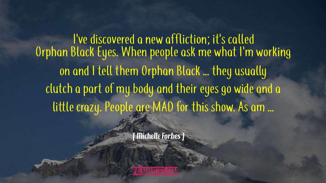 Michelle Forbes Quotes: I've discovered a new affliction;