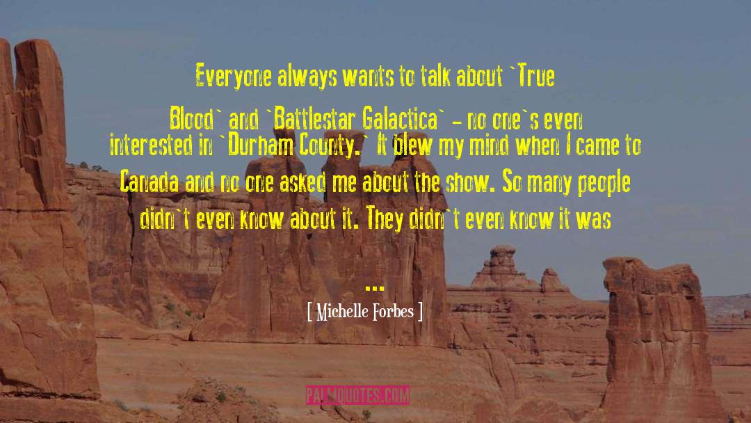 Michelle Forbes Quotes: Everyone always wants to talk