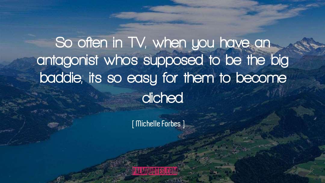 Michelle Forbes Quotes: So often in TV, when