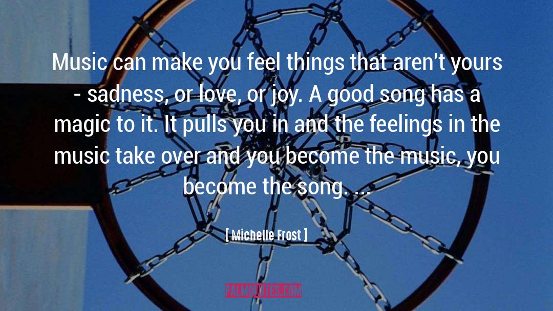 Michelle Frost Quotes: Music can make you feel