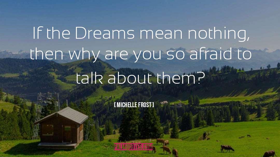 Michelle Frost Quotes: If the Dreams mean nothing,