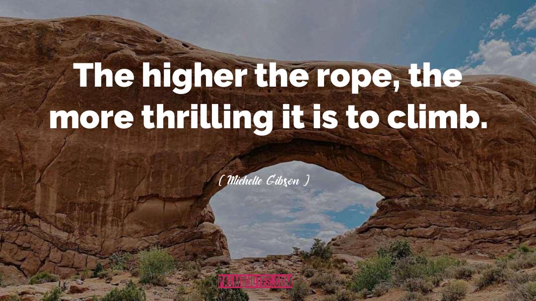 Michelle Gibson Quotes: The higher the rope, the