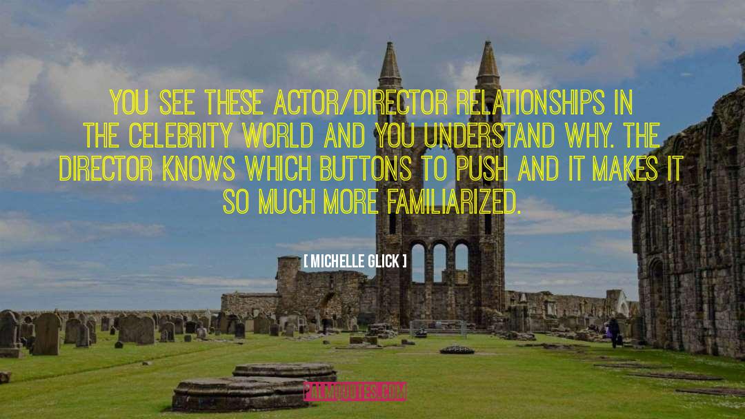 Michelle Glick Quotes: You see these actor/director relationships