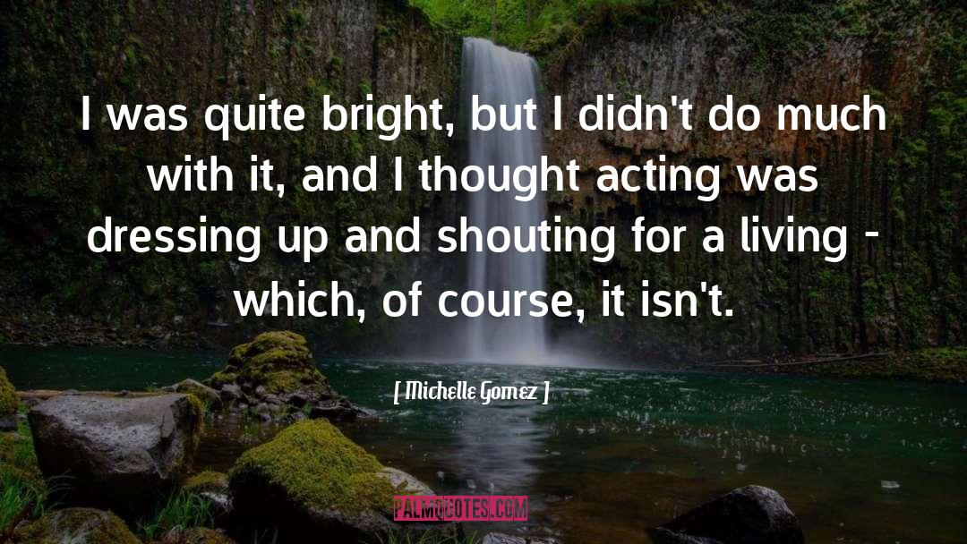 Michelle Gomez Quotes: I was quite bright, but