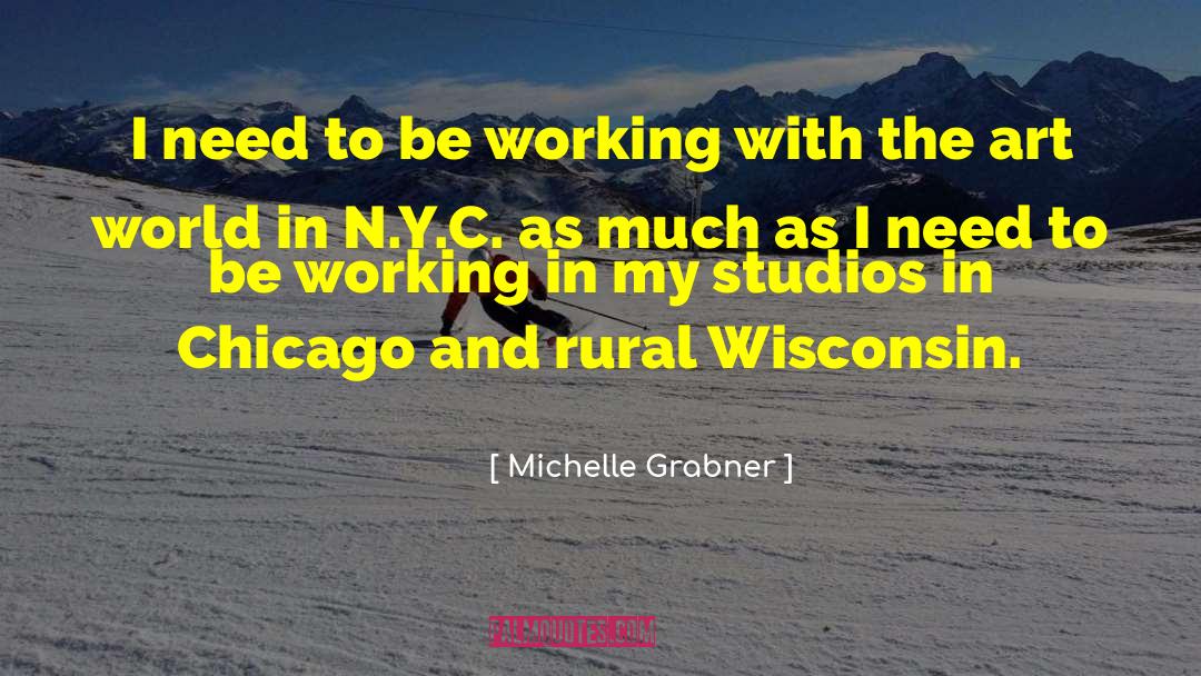 Michelle Grabner Quotes: I need to be working