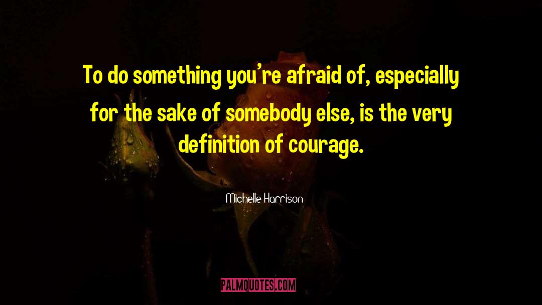 Michelle Harrison Quotes: To do something you're afraid