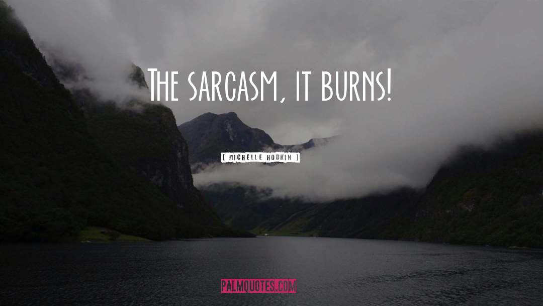 Michelle Hodkin Quotes: The sarcasm, it burns!