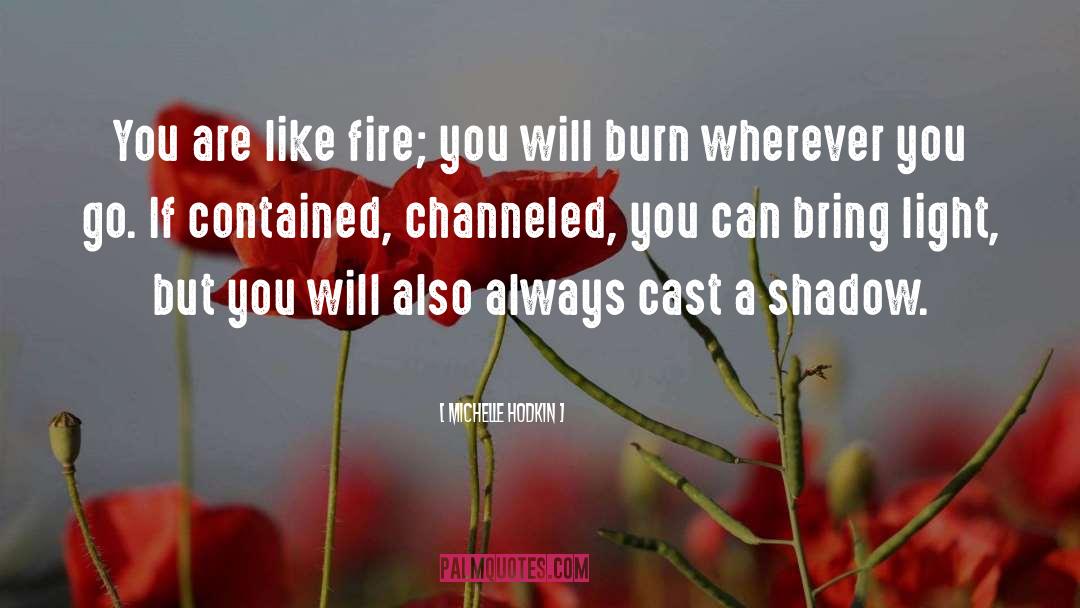 Michelle Hodkin Quotes: You are like fire; you