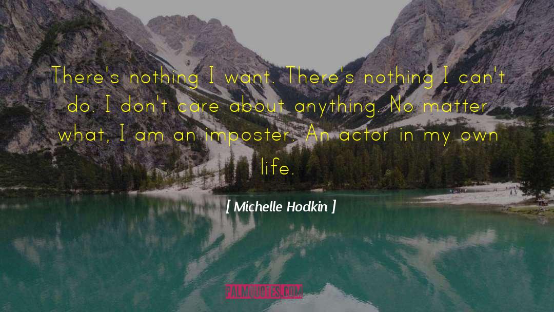 Michelle Hodkin Quotes: There's nothing I want. There's
