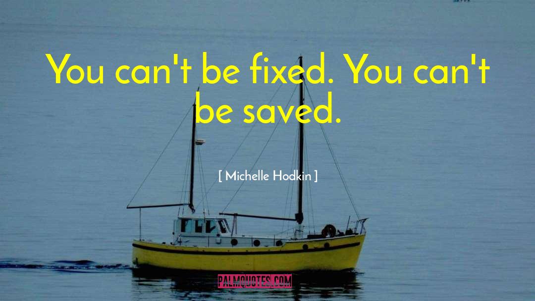 Michelle Hodkin Quotes: You can't be fixed. You