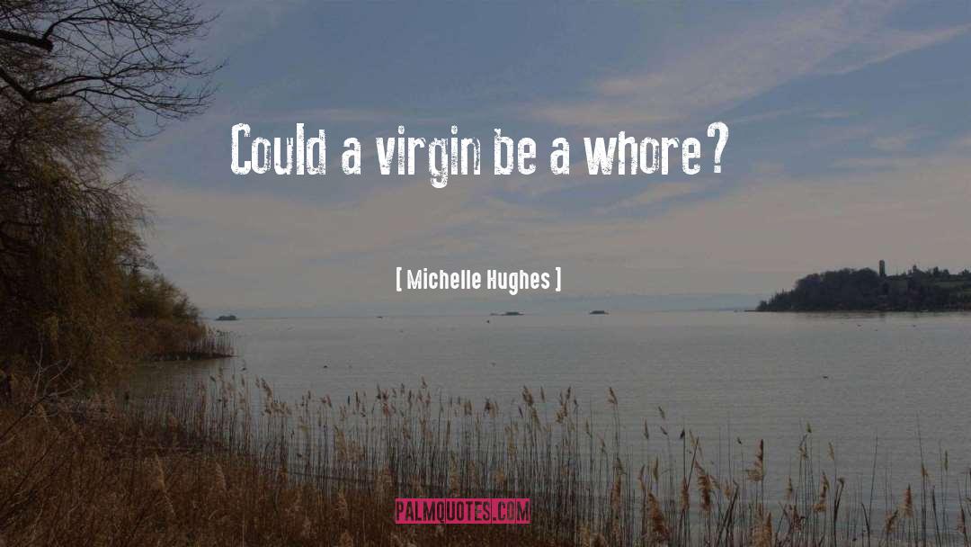 Michelle Hughes Quotes: Could a virgin be a