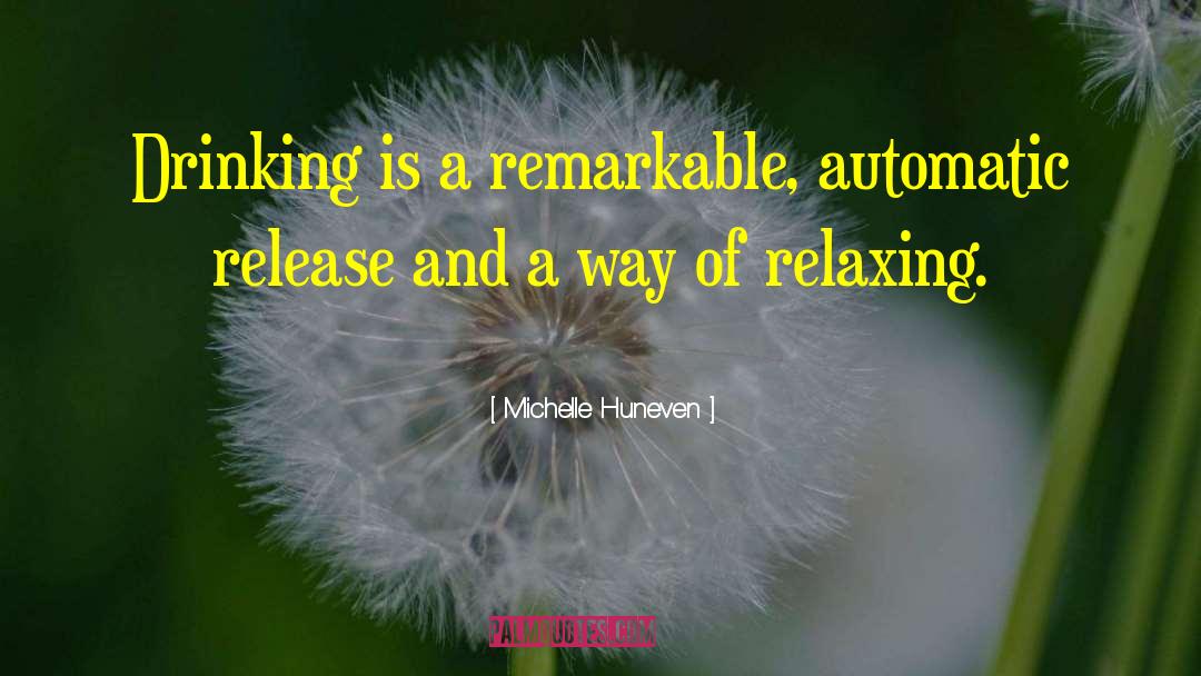 Michelle Huneven Quotes: Drinking is a remarkable, automatic