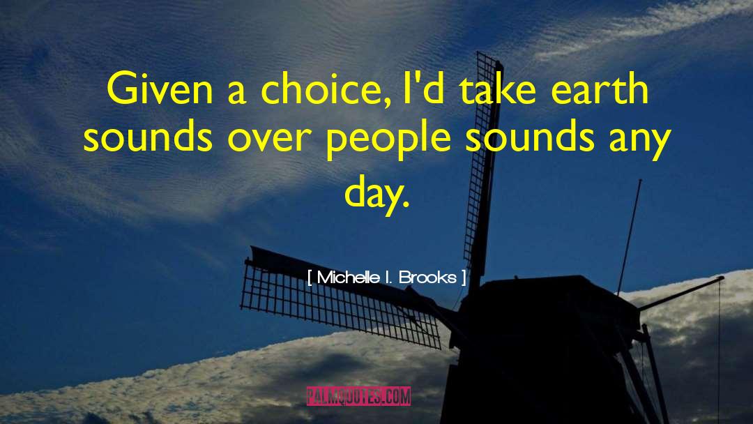 Michelle I. Brooks Quotes: Given a choice, I'd take