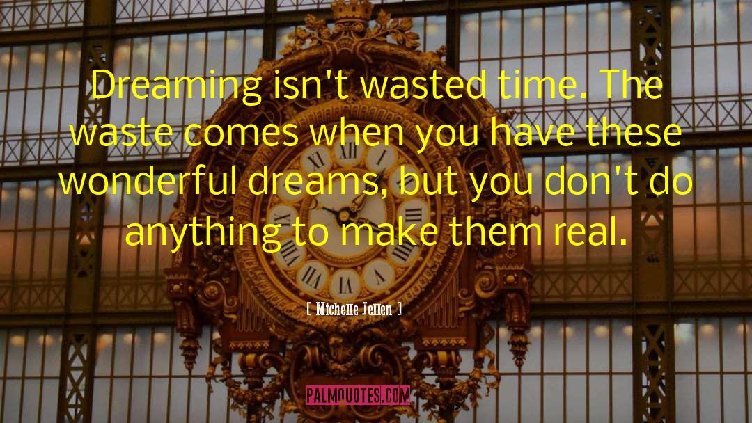 Michelle Jellen Quotes: Dreaming isn't wasted time. The