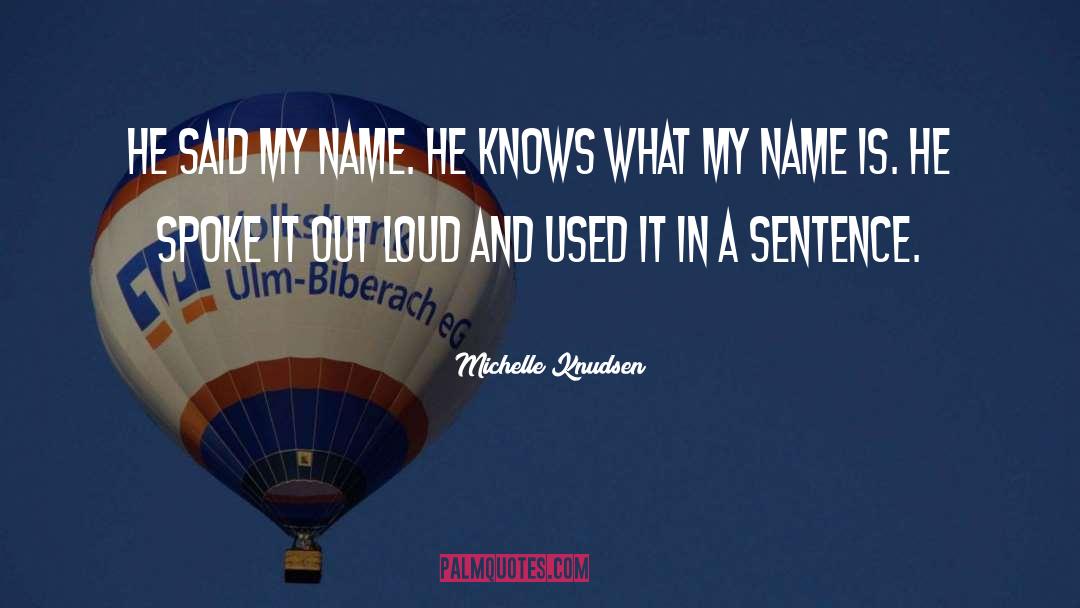 Michelle Knudsen Quotes: He said my name. He