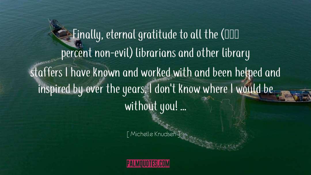 Michelle Knudsen Quotes: Finally, eternal gratitude to all