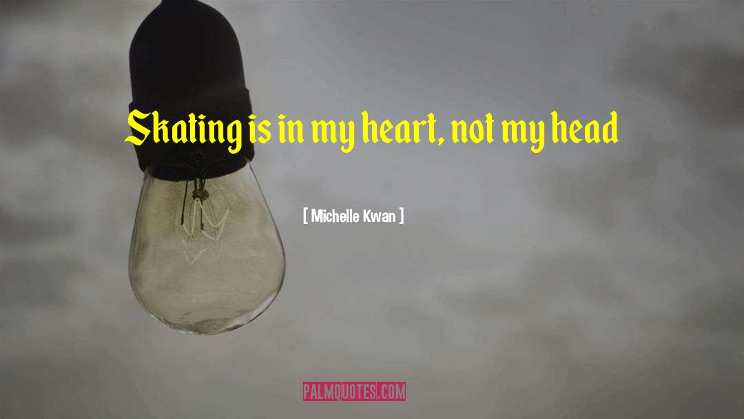 Michelle Kwan Quotes: Skating is in my heart,