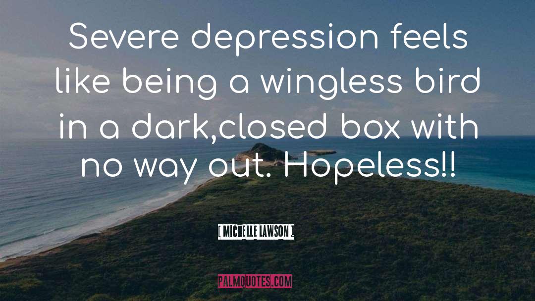 Michelle Lawson Quotes: Severe depression feels like being