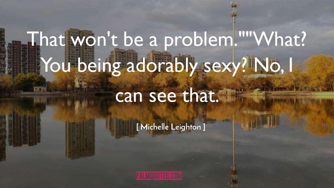 Michelle Leighton Quotes: That won't be a problem.