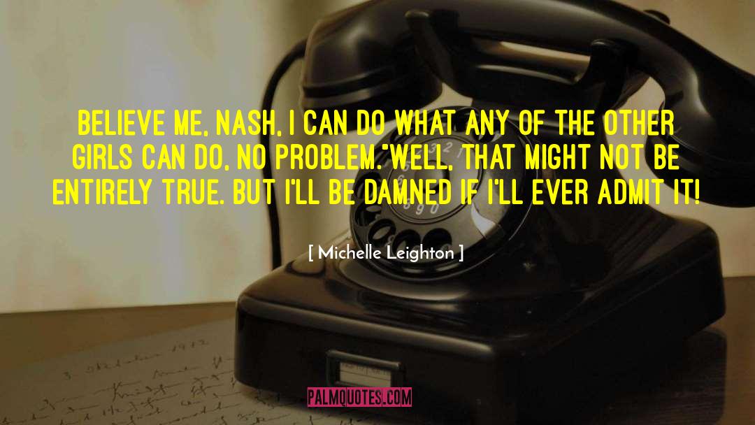 Michelle Leighton Quotes: Believe me, Nash, I can