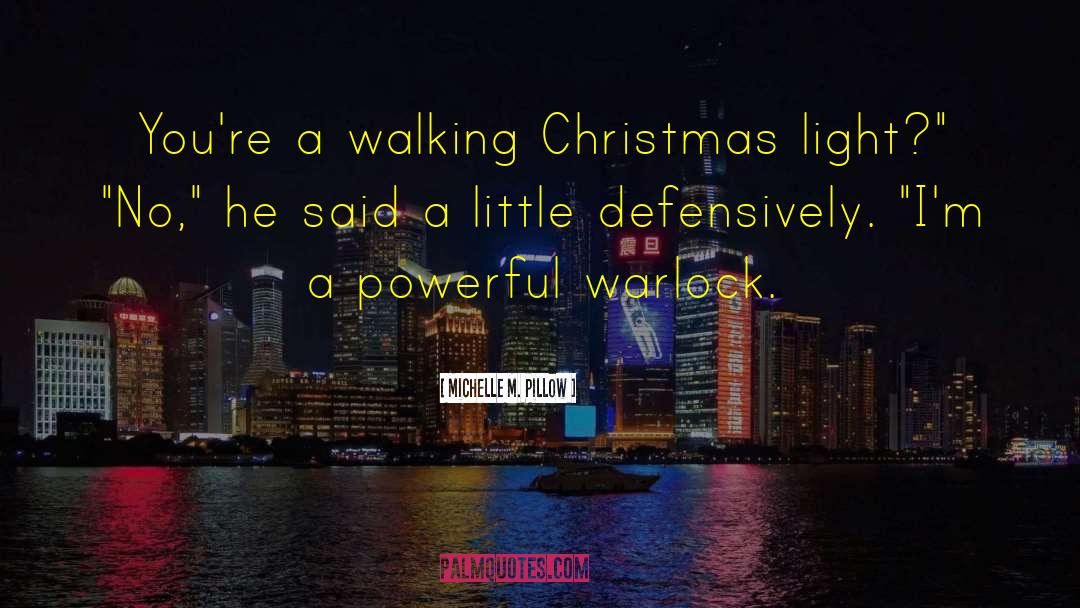 Michelle M. Pillow Quotes: You're a walking Christmas light?