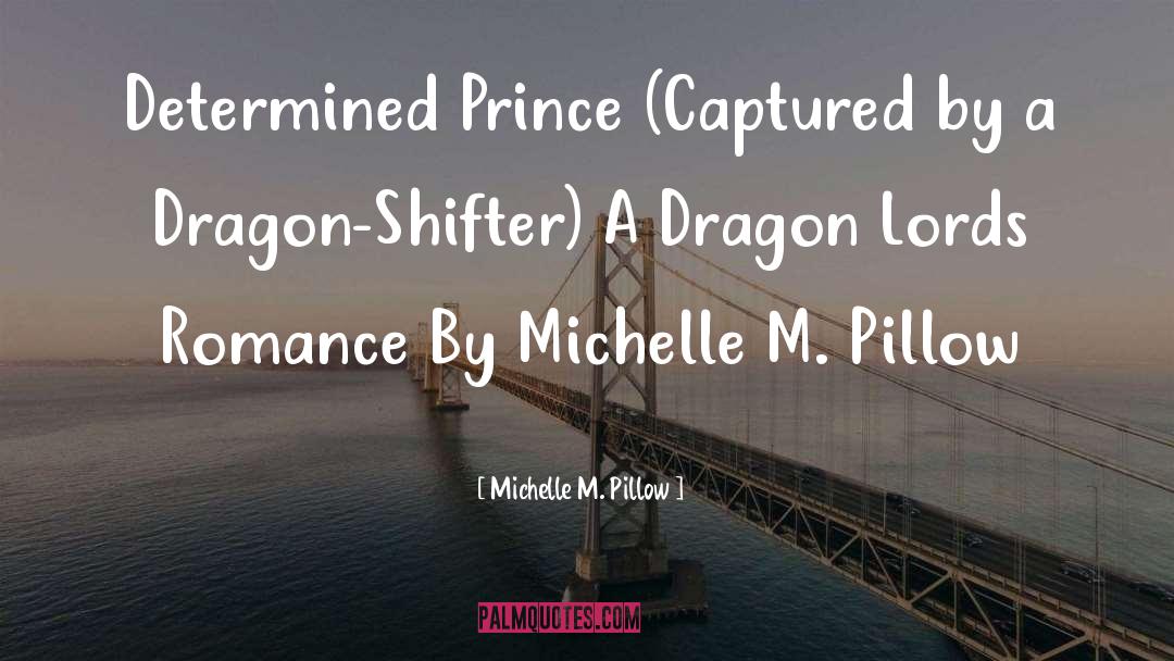 Michelle M. Pillow Quotes: Determined Prince (Captured by a