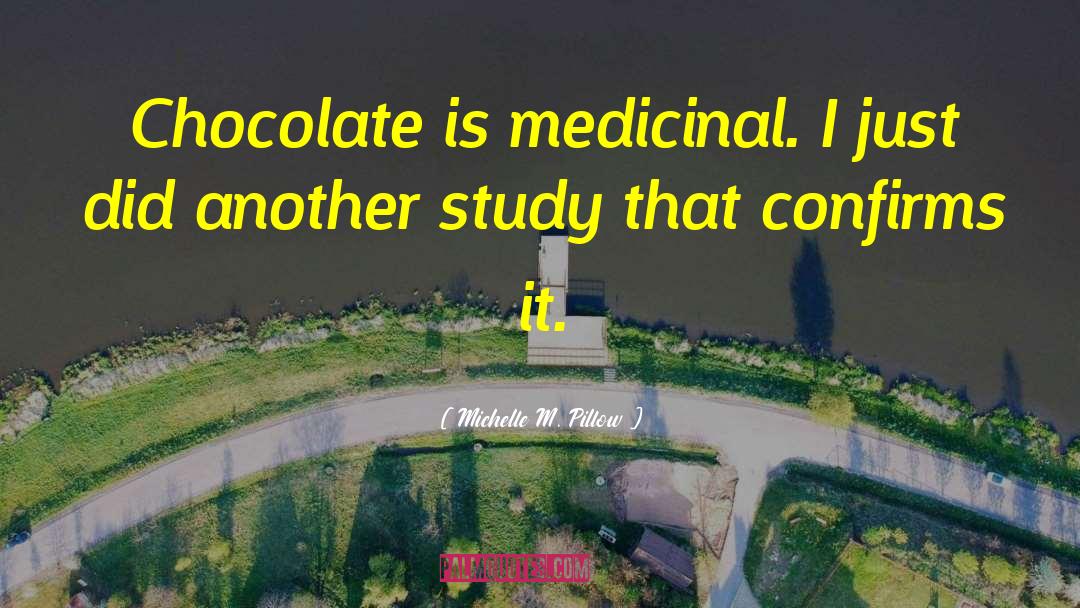 Michelle M. Pillow Quotes: Chocolate is medicinal. I just