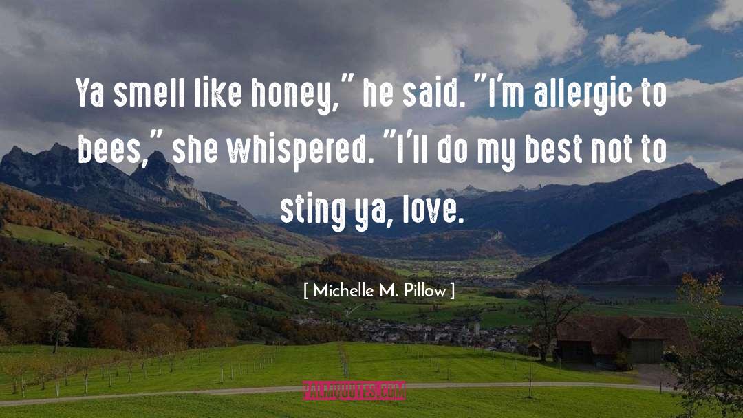 Michelle M. Pillow Quotes: Ya smell like honey,